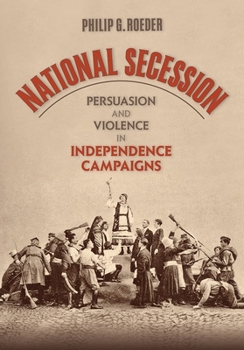 Hardcover National Secession: Persuasion and Violence in Independence Campaigns Book
