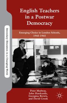 Hardcover English Teachers in a Postwar Democracy: Emerging Choice in London Schools, 1945-1965 Book