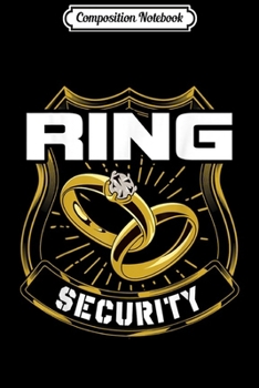 Composition Notebook: Ring Security Wedding Party Ring Bearer Journal/Notebook Blank Lined Ruled 6x9 100 Pages