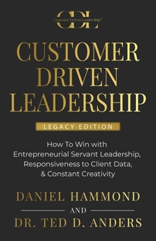 Paperback Customer Driven Leadership: How To Win with ﻿Entrepreneurial Servant Leadership, ﻿Responsiveness to Client Data, & Constant Creativity Book