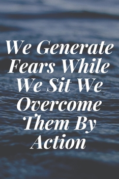 Paperback We Generate Fears While We Sit. We Overcome Them By Action: The Motivation Journal That Keeps Your Dreams /goals Alive and make it happen Book