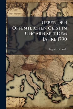 Paperback Ueber Den Öffentlichen Geist in Ungarn Seit Dem Jahre 1790 [German] Book