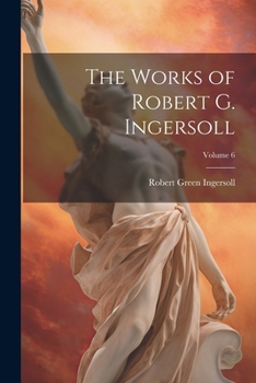 Paperback The Works of Robert G. Ingersoll; Volume 6 Book