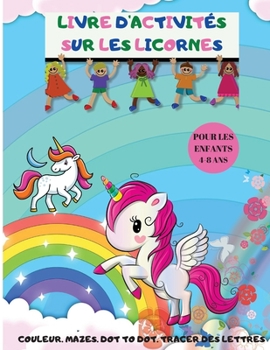 Paperback Livre d'Activit?s Sur Les Licornes: Un livre de coloriage et des pages d'activit?s pour les enfants ?g?s de 4 ? 8 ans - Cadeaux de licornes pour les e [French] Book