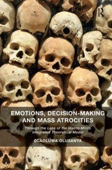 Hardcover Emotions, Decision-Making and Mass Atrocities: Through the Lens of the Macro-Micro Integrated Theoretical Model Book