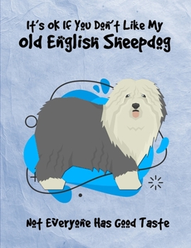 Paperback It's OK If You Don't Like My Old English Sheepdog Not Everyone Has Good Taste: Un-Dated Planner Gift Notebook for Dog and Puppy Lovers Book