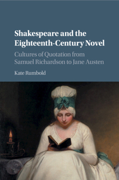 Shakespeare and the Eighteenth-Century Novel: Cultures of Quotation from Samuel Richardson to Jane Austen