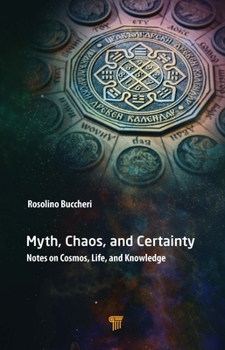 Hardcover Myth, Chaos, and Certainty: Notes on Cosmos, Life, and Knowledge Book