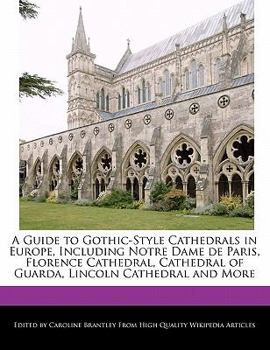 A Guide to Gothic-Style Cathedrals in Europe, Including Notre Dame de Paris, Florence Cathedral, Cathedral of Guarda, Lincoln Cathedral and More