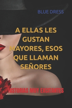 Paperback A Ellas Les Gustan Mayores, Esos Que Llaman Se?ores: Historias Muy Excitantes [Spanish] Book