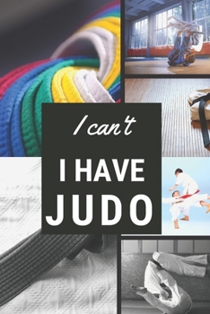 I can't I have Judo: Funny Sport Journal Notebook Gifts, 6 x 9 inch, 124 Lined