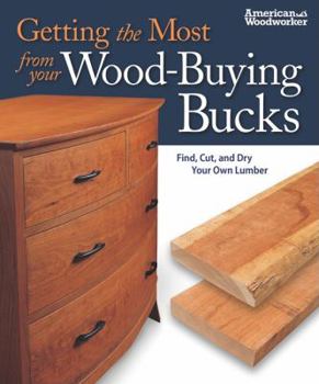 Paperback Getting the Most from Your Wood-Buying Bucks (Best of Aw): Find, Cut, and Dry Your Own Lumber (American Woodworker) Book