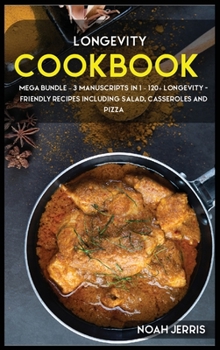 Longevity Cookbook: MEGA BUNDLE - 3 Manuscripts in 1 - 120+ Longevity - friendly recipes including Salad, Casseroles and pizza