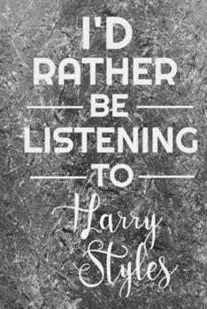 I'd Rather Be Listening To Harry Styles: Harry Styles Journal Diary Notebook for Girls & Boys 6"x 9" 120 Pages