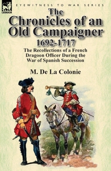 The Chronicles of an Old Campaigner: M. De La Colonie, 1692-1717