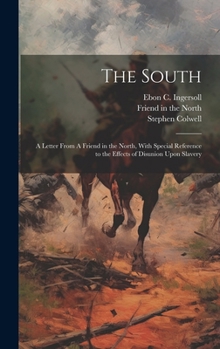 Hardcover The South: A Letter From A Friend in the North, With Special Reference to the Effects of Disunion Upon Slavery Book