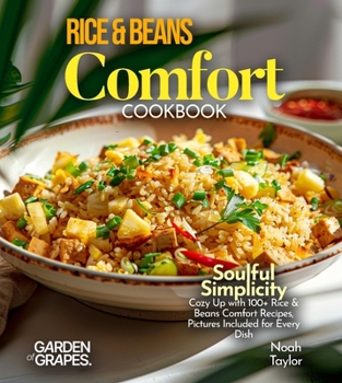 Rice & Beans Comfort Cookbook: Soulful Simplicity - Cozy Up with 100+ Rice & Beans Comfort Recipes, Pictures Included for Every Dish