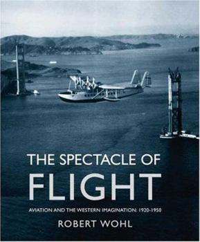 Hardcover The Spectacle of Flight: Aviation and the Western Imagination, 1920-1950 Book