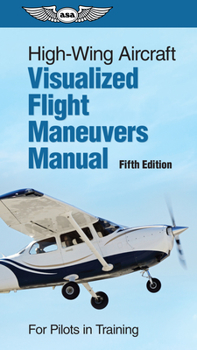 Spiral-bound High-Wing Aircraft Visualized Flight Maneuvers Manual: For Pilots in Training Book