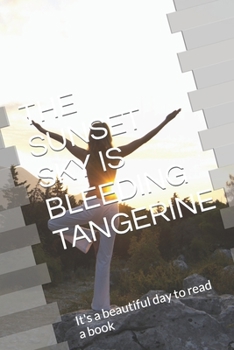 Paperback The Sunset Sky Is Bleeding Tangerine: It's a beautiful day to read a book