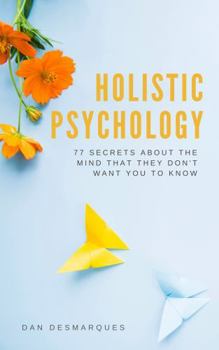 Paperback Holistic Psychology: 77 Secrets about the Mind That They Don’t Want You to Know Book