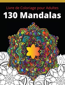 Paperback Livre de Coloriage pour Adultes 130 Mandalas: S?lection Fantastique des Meilleures Mandalas pour se D?tendre, Super Loisir Antistress pour se d?tendre [French] Book