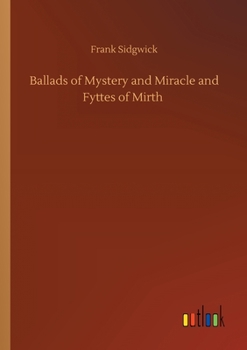 Ballads Of Mystery And Miracle And Fyttes Of Mirth; Popular Ballads Of The Olden Times - Second Series