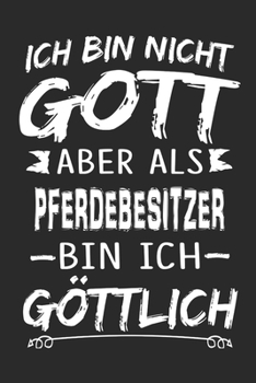 Ich bin nicht Gott aber als Pferdebesitzer bin ich göttlich: Notizbuch mit 110 linierten Seiten, Nutzung auch als Dekoration in Form eines Schild bzw. Poster möglich (German Edition)