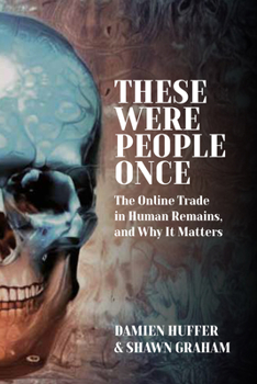 Hardcover These Were People Once: The Online Trade in Human Remains and Why It Matters Book