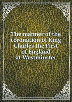 Paperback The manner of the coronation of King Charles the First of England at Westminster Book