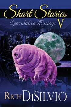 Short Stories V: Speculative Musings (Short Stories by Rich DiSilvio) - Book #5 of the Short Stories