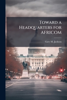 Paperback Toward a Headquarters for Africom: A Recommendation for the Location of Africom's Headquarters Book
