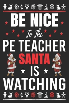 Paperback be nice to the pe teacher Santa is watching: Merry Christmas Journal: Happy Christmas Xmas Organizer Journal Planner, Gift List, Bucket List, Avent .. Book
