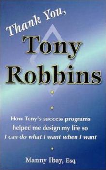 Paperback Thank You, Tony Robbins: How Tony's Success Programs Helped Me Design My Life So I Can Do What I Want, When I Want Book