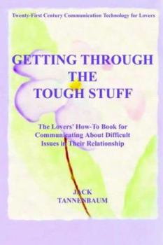 Paperback Getting Through the Tough Stuff: The Lovers' How To Book for Communicating About Difficult Issues in Their Relationship Book
