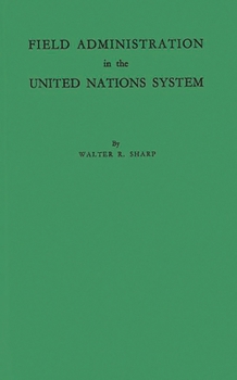 Field Administration in the United Nations System: The Conduct of International Economic and Social Programs (Carnegie Endowment for International Peace, United Nations Studies)