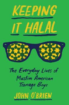 Hardcover Keeping It Halal: The Everyday Lives of Muslim American Teenage Boys Book