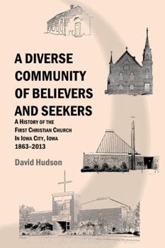 Paperback A Diverse Community of Believers and Seekers: A History of the First Christian Church in Iowa City, Iowa 1863-2013 Book