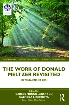 The Work of Donald Meltzer Revisited: 100 Years After His Birth (The International Psychoanalytical Association Psychoanalytic Classics Revisited)