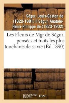 Paperback Les Fleurs de Mgr de Ségur, Pensées Et Traits Les Plus Touchants de Sa Vie [French] Book