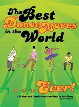 Paperback The Best Dance Moves in the World... Ever!: 100 New and Classic Moves and How to Bust Them Book