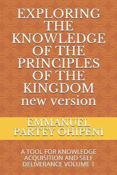 Paperback Exploring the Knowledge of the Principles of the Kingdom: A Tool for Knowledge Acquisition and Self Deliverance Volume 1 Book