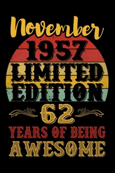 November 1957 Limited Edition 62 Years Of Being Awesome: Lined Journal Notebook For Men and Women Who Are 62 Years Old, 62nd Birthday Gift, Funny ... Notebook, November 1957 62nd Birthday Gift.