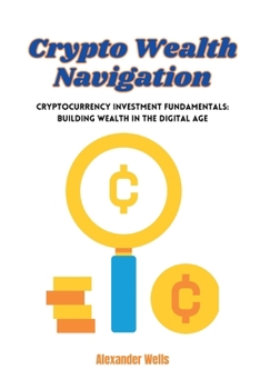 Paperback Crypto Wealth Navigation: Cryptocurrency investment fundamentals: building wealth in the digital age Book