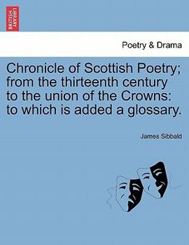 Paperback Chronicle of Scottish Poetry; From the Thirteenth Century to the Union of the Crowns: To Which Is Added a Glossary. Book