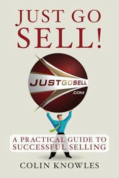 Paperback Just Go Sell!: A Practical Guide to Successful Selling Book