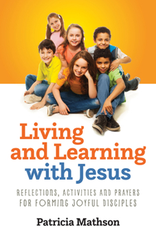 Paperback Living and Learning with Jesus: Reflections, Activities and Prayers for Forming Joyful Disciples Book