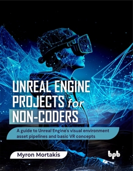 Paperback Unreal Engine Projects for Non-coders: A guide to Unreal Engine's visual environment asset pipelines and basic VR concepts (English Edition) Book