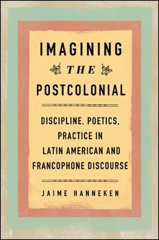 Hardcover Imagining the Postcolonial: Discipline, Poetics, Practice in Latin American and Francophone Discourse Book