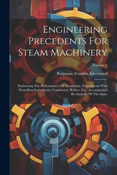 Paperback Engineering Precedents For Steam Machinery: Embracing The Performances Of Steamships, Experiments With Propelling Instruments, Condensers, Boilers, Et Book
